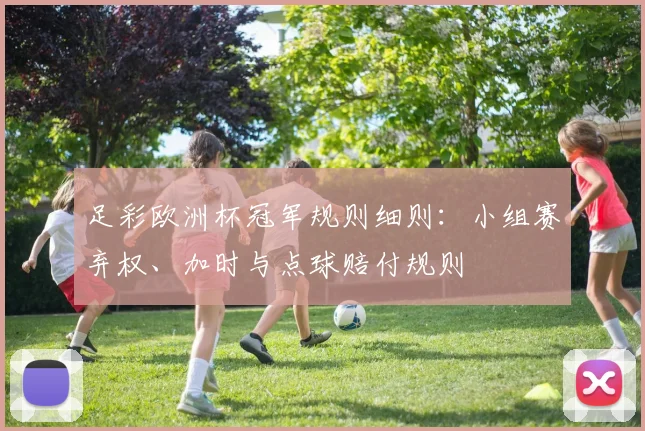 足彩欧洲杯冠军规则细则:小组赛弃权、加时与点球赔付规则