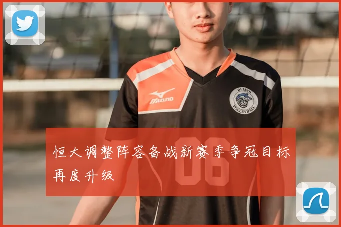 恒大调整阵容备战新赛季争冠目标再度升级