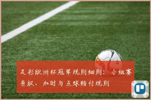 足彩欧洲杯冠军规则细则：小组赛弃权、加时与点球赔付规则