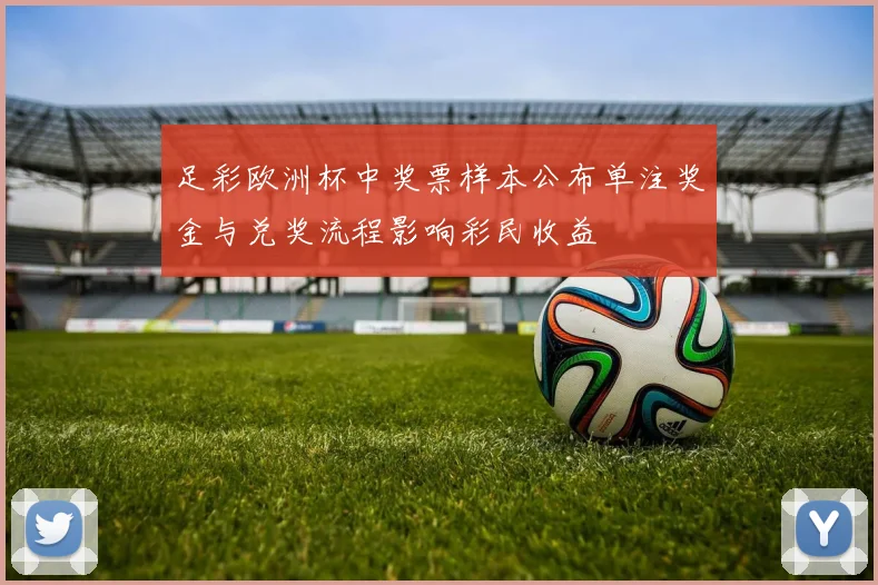 足彩欧洲杯中奖票样本公布单注奖金与兑奖流程影响彩民收益