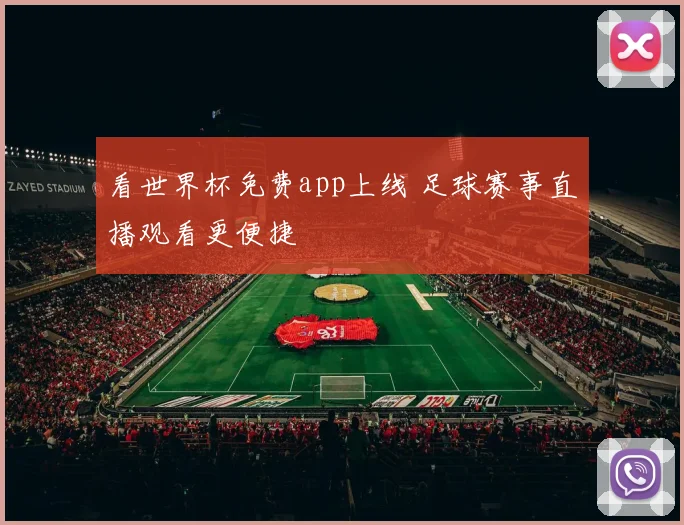 看世界杯免费app上线 足球赛事直播观看更便捷